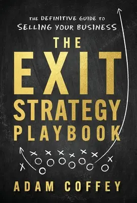 El libro de estrategias de salida: La guía definitiva para vender su empresa - The Exit-Strategy Playbook: The Definitive Guide to Selling Your Business