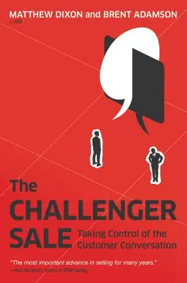 La venta desafiante: Cómo tomar el control de la conversación con el cliente - The Challenger Sale: Taking Control of the Customer Conversation