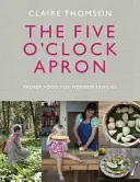 El delantal de las cinco: Comida adecuada para familias modernas - The Five O'Clock Apron: Proper Food for Modern Families