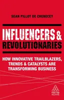 Influenciadores y revolucionarios: Cómo los pioneros innovadores, las tendencias y los catalizadores están transformando los negocios - Influencers and Revolutionaries: How Innovative Trailblazers, Trends and Catalysts Are Transforming Business