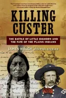 Matar a Custer: La batalla de Little Bighorn y el destino de los indios de las llanuras - Killing Custer: The Battle of Little Bighorn and the Fate of the Plains Indians