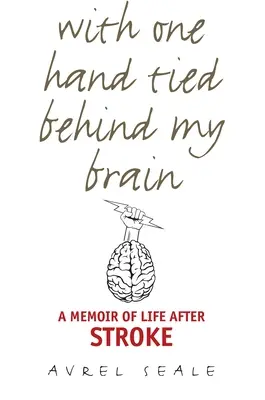 Con una mano atada al cerebro: Memorias de la vida después de una apoplejía - With One Hand Tied Behind My Brain: A Memoir of Life After Stroke