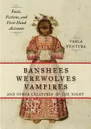 Banshees, hombres lobo, vampiros y otras criaturas de la noche: Hechos, ficciones y relatos de primera mano - Banshees, Werewolves, Vampires, and Other Creatures of the Night: Facts, Fictions, and First-Hand Accounts