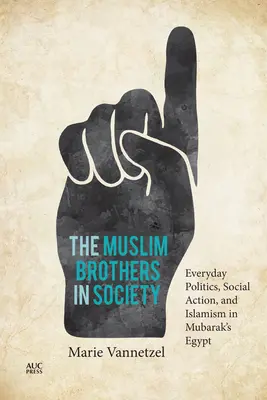 Los Hermanos Musulmanes en la Sociedad: Política cotidiana, acción social e islamismo en el Egipto de Mubarak - The Muslim Brothers in Society: Everyday Politics, Social Action, and Islamism in Mubarak's Egypt