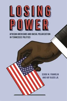La pérdida de poder: Los afroamericanos y la polarización racial en la política de Tennessee - Losing Power: African Americans and Racial Polarization in Tennessee Politics