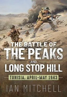 La batalla de los picos y Long Stop Hill: Túnez, abril-mayo de 1943 - The Battle of the Peaks and Long Stop Hill: Tunisia, April-May 1943