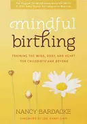 Mindful Birthing: entrenar la mente, el cuerpo y el corazón para el parto y más allá - Mindful Birthing: Training the Mind, Body, and Heart for Childbirth and Beyond