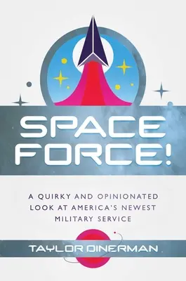 ¡Fuerza espacial! Una mirada extravagante y crítica al nuevo servicio militar de Estados Unidos - Space Force!: A Quirky and Opinionated Look at America's Newest Military Service