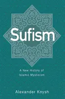 Sufismo: Una nueva historia del misticismo islámico - Sufism: A New History of Islamic Mysticism