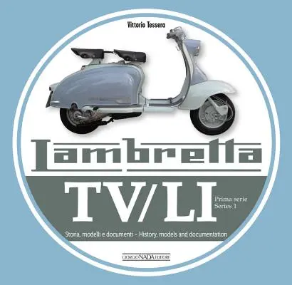 Lambretta Tv/Li: Prima Serie - Serie 1: Storia, Modelli E Documenti - Historia, Modelos y Documentación - Lambretta Tv/Li: Prima Serie - Series 1: Storia, Modelli E Documenti - History, Models and Documentation