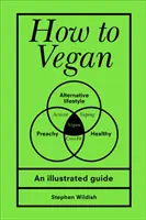 How to Vegan - An illustrated guide (Wildish Stephen (Autor)) - How to Vegan - An illustrated guide (Wildish Stephen (Author))