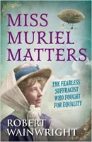 Miss Muriel Matters - La intrépida sufragista que luchó por la igualdad (Wainwright Robert (Autor)) - Miss Muriel Matters - The fearless suffragist who fought for equality (Wainwright Robert (Author))