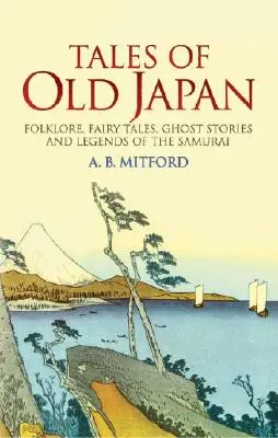 Cuentos del viejo Japón: Folclore, cuentos de hadas, historias de fantasmas y leyendas de los samuráis - Tales of Old Japan: Folklore, Fairy Tales, Ghost Stories and Legends of the Samurai