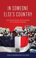 En el país de otro: Racismo antihaitiano y ciudadanía en la República Dominicana - In Someone Else's Country: Anti-Haitian Racism and Citizenship in the Dominican Republic