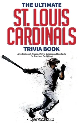 El libro definitivo de trivialidades sobre los Cardenales de San Luis: Una colección de preguntas y respuestas asombrosas y datos curiosos para los fans acérrimos de los Cardinals. - The Ultimate St. Louis Cardinals Trivia Book: A Collection of Amazing Trivia Quizzes and Fun Facts for Die-Hard Cardinals Fans!