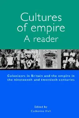 Culturas del Imperio: Colonizadores en Gran Bretaña y el Imperio de los siglos XIX y XX - Cultures of Empire A Reader: Colonisers in Britain and the Empire of the Nineteenth and Twentieth