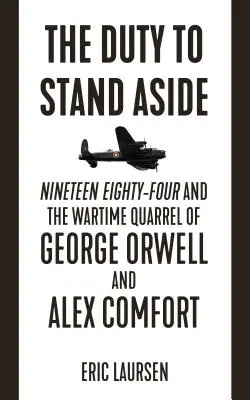 El deber de mantenerse al margen: Mil novecientos ochenta y cuatro y la disputa en tiempos de guerra de George Orwell y Alex Comfort - The Duty to Stand Aside: Nineteen Eighty-Four and the Wartime Quarrel of George Orwell and Alex Comfort