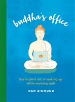 El Despacho de Buda: El antiguo arte de despertarse trabajando bien - Buddha's Office: The Ancient Art of Waking Up While Working Well