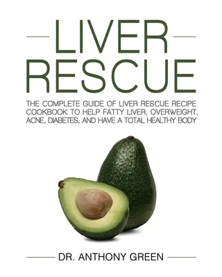 Rescate del Hígado: La guía completa del libro de recetas de rescate del hígado para ayudar a hígado graso, sobrepeso, acné, diabetes, y tienen un total H - Liver Rescue: The Complete Guide of Liver Rescue Recipe Cookbook to Help Fatty Liver, Overweight, Acne, Diabetes, and Have a Total H