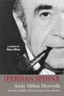 La esfinge persa: Amir Abbas Hoveyda y el enigma de la Revolución iraní - The Persian Sphinx: Amir Abbas Hoveyda and the Riddle of the Iranian Revolution