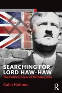 En busca de Lord Haw-Haw La vida política de William Joyce - Searching for Lord Haw-Haw: The Political Lives of William Joyce