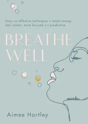 Respira Bien: Técnicas fáciles y eficaces para aumentar la energía, sentirse más tranquilo, concentrado y productivo - Breathe Well: Easy and Effective Techniques to Boost Energy, Feel Calmer, More Focused and Productive