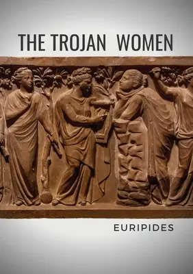 Las troyanas: Una tragedia del dramaturgo griego Eurípides - The Trojan Women: A tragedy by the Greek playwright Euripides