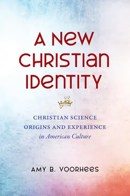 Una nueva identidad cristiana: Orígenes y experiencia de la Ciencia Cristiana en la cultura estadounidense - A New Christian Identity: Christian Science Origins and Experience in American Culture