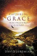 Capturados por la gracia: Nadie está fuera del alcance de un Dios amoroso - Captured by Grace: No One Is Beyond the Reach of a Loving God