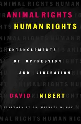 Derechos de los animales/Derechos humanos: Enredos de opresión y liberación - Animal Rights/Human Rights: Entanglements of Oppression and Liberation