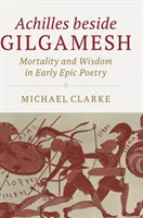 Aquiles junto a Gilgamesh: Mortalidad y sabiduría en la poesía épica primitiva - Achilles Beside Gilgamesh: Mortality and Wisdom in Early Epic Poetry