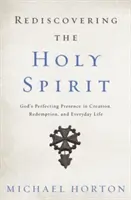 Redescubrir el Espíritu Santo: La presencia perfeccionadora de Dios en la creación, la redención y la vida cotidiana - Rediscovering the Holy Spirit: God's Perfecting Presence in Creation, Redemption, and Everyday Life