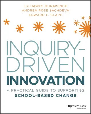 Innovación basada en la investigación: Guía práctica para apoyar el cambio en la escuela - Inquiry-Driven Innovation: A Practical Guide to Supporting School-Based Change