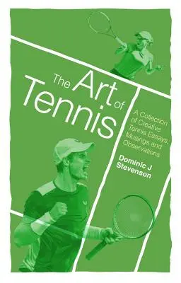 El arte del tenis: una colección de ensayos, reflexiones y observaciones creativas sobre el tenis - The Art of Tennis: A Collection of Creative Tennis Essays, Musings and Observations
