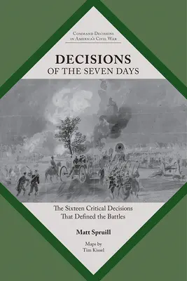 Decisiones de los siete días: Las dieciséis decisiones críticas que definieron las batallas - Decisions of the Seven Days: The Sixteen Critical Decisions That Defined the Battles