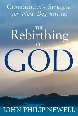 El renacimiento de Dios: La lucha del cristianismo por un nuevo comienzo - The Rebirthing of God: Christianity's Struggle for New Beginnings