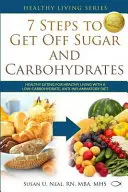 7 pasos para dejar el azúcar y los carbohidratos: Alimentación sana para una vida saludable con una dieta baja en carbohidratos y antiinflamatoria - 7 Steps to Get Off Sugar and Carbohydrates: Healthy Eating for Healthy Living with a Low-Carbohydrate, Anti-Inflammatory Diet