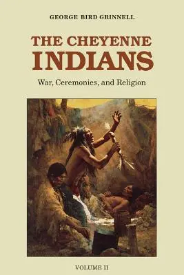 Los indios cheyennes, volumen 2: Guerra, ceremonias y religión - The Cheyenne Indians, Volume 2: War, Ceremonies, and Religion