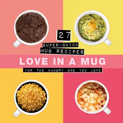 Amor en una taza: 27 recetas superrápidas para la persona que amas con hambre - Love in a Mug: 27 Super-Quick Mug Recipes for the Hangry One You Love