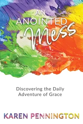 Un desorden ungido: Descubrir la aventura cotidiana de la gracia - An Anointed Mess: Discovering the Daily Adventure of Grace
