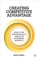 Creando Ventaja Competitiva: Cómo Adelantarse Estratégicamente en Mercados Cambiantes - Creating Competitive Advantage: How to Be Strategically Ahead in Changing Markets