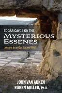 Edgar Cayce sobre los Esenios Misteriosos: Lecciones de nuestro pasado sagrado - Edgar Cayce on the Mysterious Essenes: Lessons from Our Sacred Past