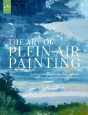 El arte de la pintura al aire libre: Guía esencial de materiales, conceptos y técnicas para pintar al aire libre - The Art of Plein Air Painting: An Essential Guide to Materials, Concepts, and Techniques for Painting Outdoors