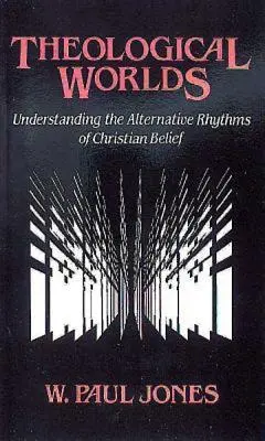 Mundos teológicos: Comprender los ritmos alternativos de la creencia cristiana - Theological Worlds: Understanding the Alternative Rhythms of Christian Belief