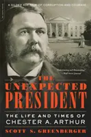 El presidente inesperado: La vida y la época de Chester A. Arthur - The Unexpected President: The Life and Times of Chester A. Arthur