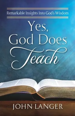 Sí, Dios enseña: La sabiduría de Dios a través de asombrosas revelaciones - Yes, God Does Teach: Remarkable Insights Into God's Wisdom