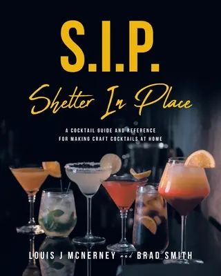 S.I.P. Shelter In Place: Guía y referencia para preparar cócteles artesanales en casa - S.I.P. Shelter In Place: A Cocktail Guide and Reference for Making Craft Cocktails at Home