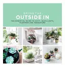 Lleve el exterior al interior: La guía esencial de cactus, suculentas, macetas y terrarios - Bring the Outside in: The Essential Guide to Cacti, Succulents, Planters and Terrariums