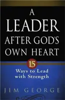 Un líder según el corazón de Dios: 15 maneras de liderar con fortaleza - A Leader After God's Own Heart: 15 Ways to Lead with Strength