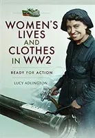 La vida y la ropa de las mujeres en la Segunda Guerra Mundial: listas para la acción - Women's Lives and Clothes in Ww2: Ready for Action